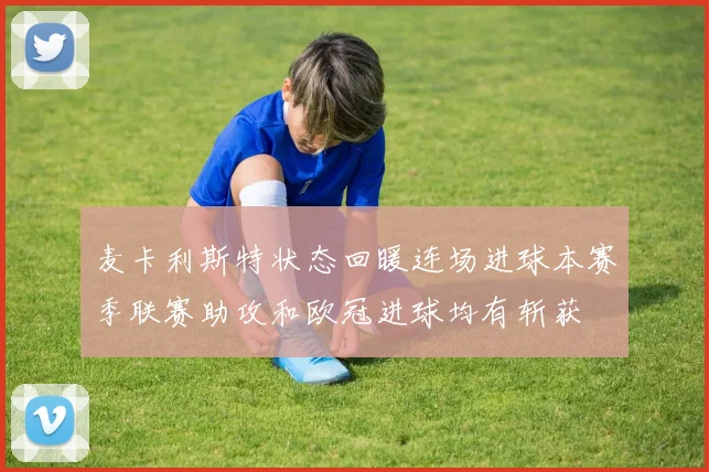 麦卡利斯特状态回暖连场进球本赛季联赛助攻和欧冠进球均有斩获