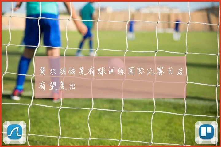 费尔明恢复有球训练国际比赛日后有望复出