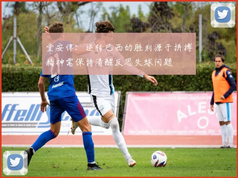堂安律：逆转巴西的胜利源于拼搏精神需保持清醒反思失球问题